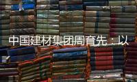 中国建材集团周育先：以“六零”目标为引领 推动绿色转型