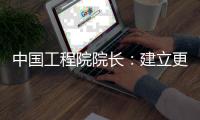 中国工程院院长
：建立更加平等、包容
、多样和共赢工程共同体