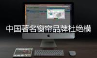 中国著名窗帘品牌杜绝模仿�、抄袭