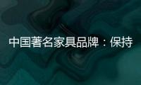 中国著名家具品牌：保持务实心态 以务实为准则