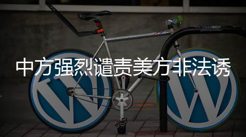 美方严重损害中国企业利益