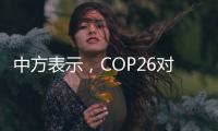 中方表示�，COP26对于推动全球应对气候变化多边进程具有重要意义