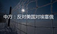 中方：反对美国对埃塞俄比亚实施新一轮制裁 美应慎重处理埃塞相关问题