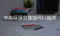 中央环保督察组何以越来越刚�？“不客气”皆因“不争气”
！