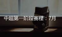 中超第一阶段赛程：7月25揭幕战恒大vs申花