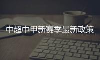 中超中甲新赛季最新政策�：外援限薪中性名U21