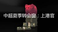 中超夏季转会窗：上港官宣梅伦多加盟，亚泰新援抵达基地