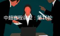 中超赛程调整�
：第16轮两场赛事调整时间