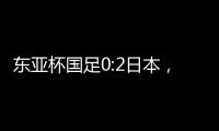 东亚杯国足0:2日本
，上次赢日本还是1998年