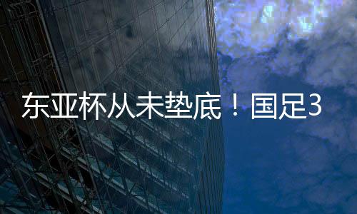 未垫国足在东亚杯遭遇两连败