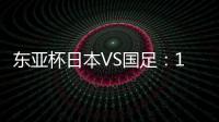 东亚杯日本VS国足
：19岁门将坐镇	，相马勇纪领衔前场，三叉戟冲锋