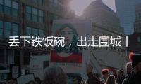 丢下铁饭碗
，出走围城丨记者手记
