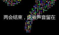 两会结束
，这些声音留在这个春天里