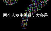 两个人发生关系，大多是从以下3件事开始的
，别不信