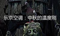 乐京空调	：中秋的温度刚刚好