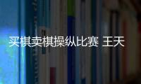 买棋卖棋操纵比赛 王天一
、王跃飞终身禁赛