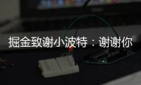 掘金致谢小波特�：谢谢你MPJ 希望你的下一个篇章万事顺遂