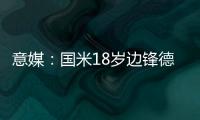 意媒：国米18岁边锋德皮耶里纯租借加盟意乙尤维斯塔比亚