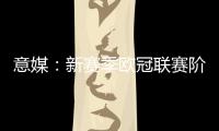 意媒：新赛季欧冠联赛阶段排名将决定淘汰赛主客场顺序