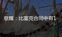 意媒
：比塞克合同中有1.2亿欧解约金，国米能获得更高收益