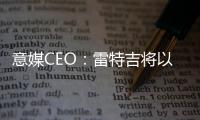 意媒CEO
：雷特吉将以7000万欧元加盟胡拜尔库迪西亚