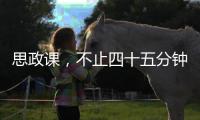思政课
，不止四十五分钟（师说）