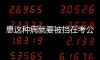 患这种病就要被挡在考公门槛外
？全国政协委员提案建议修改体检标准
