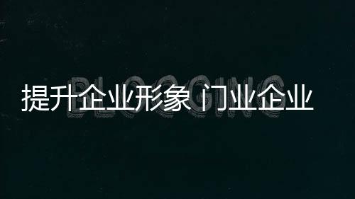 门业企业要切实管理好品牌