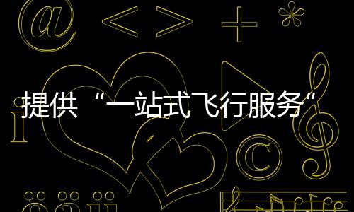 做强无人机产业综合服务