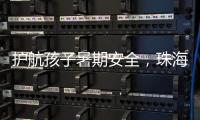 护航孩子暑期安全	，珠海数字城管开展全市水域及周边安全隐患整治