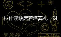 拉什谈缺席若塔葬礼
：对他的离去深感悲痛；我的兄弟上周去世