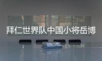拜仁世界队中国小将岳博文：拜仁是我梦想中的俱乐部