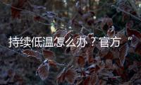 持续低温怎么办？官方“保暖套餐”来保障
