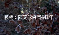 懒熊：郭艾伦合同剩1年预计留队 广州外援预算增加继续冲击季后赛