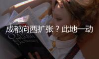 成都向西扩张？此地一动全国喊停，第二个理由超意外!