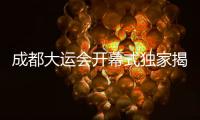 成都大运会开幕式独家揭秘之一：倒计时为何从“12”开始？