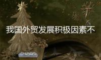 我国外贸发展积极因素不断累积