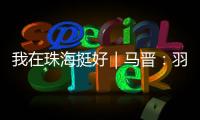 我在珠海挺好｜马晋：羽毛球冠军退役后扎根珠海，用热爱续写传奇