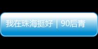 我在珠海挺好｜90后青年何嘉熙
：用现代创意激活传统村落