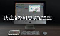 我驻洛杉矶总领馆提醒：中国公民切实加强安全防范