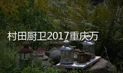川东、村田厨卫高级讲师