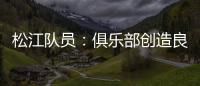 松江队员：俱乐部创造良好备战条件 就看我们了