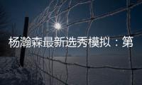 杨瀚森最新选秀模拟	：第33顺位被黄蜂选中 无限逼近首轮