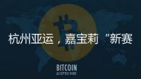 杭州亚运，嘉宝莉“新赛场”