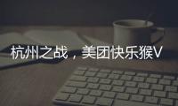 杭州之战	，美团快乐猴VS蒋凡盒马，一战定江山？