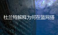 杜兰特解释为何在篮网搭档哈登和欧文会失败
，纳什不应成为背锅侠