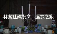 林葳社媒发文：逐梦之旅第一步 会义无反顾走下去