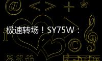 极速转场！SY75W：您点的“全能套餐”已送达！