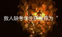 救人缺考学生获推荐为“中国好人”
！当地已授予其见义勇为称号