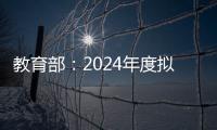 教育部：2024年度拟新增专业535个，涉及353所高校